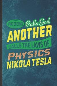 What One Man Calls God Another Calls the Laws of Physics Nikola Tesla