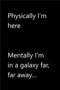 Physically I'm here. Mentally I'm in a galaxy far far away...