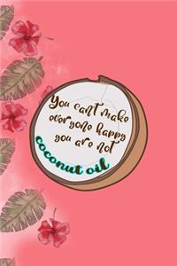 You Can't Make Everyone Happy You Are Not Coconut Oil