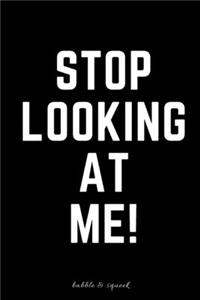 Stop Looking at Me