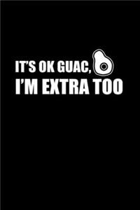 It's Ok Guac, I'm Extra Too