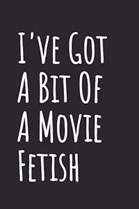 I've Got A Bit Of A Movie Fetish