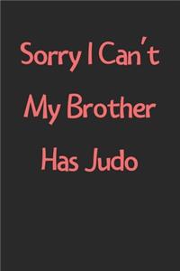 Sorry I Can't My Brother Has Judo