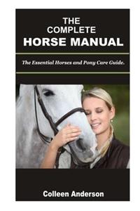 The Complete Horse Manual: The Essential Horse and Pony Care Guide.