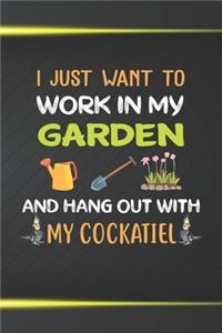 I Just Want To Work In My Garden And Hang Out With My Cockatiel