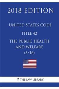 United States Code - Title 42 - The Public Health and Welfare (3/16) (2018 Edition)