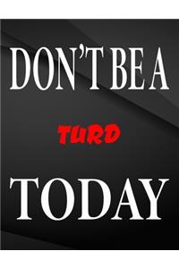 Don't be a turd today.