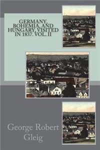 Germany, Bohemia, and Hungary, Visited in 1837. Vol. II