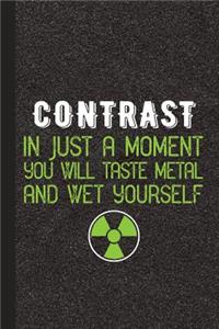 Contrast in Just a Moment You Will Taste Metal and Wet Yourself