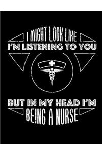 I Might Look Like I'm Listening To You But In My Head I'm Being A Nurse