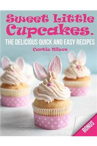 Sweet Little Cupcakes.the Delicious Quick and Easy Recipes