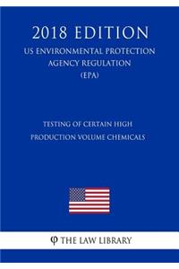 Testing of Certain High Production Volume Chemicals (US Environmental Protection Agency Regulation) (EPA) (2018 Edition)