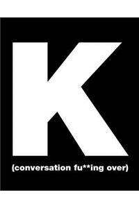 K Conversation Fu**ing Over