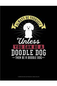Always Be Yourself Unless You Can Be a Doodle Dog Then Be a Doodle Dog