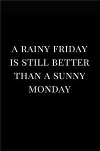 A Rainy Friday Is Still Better Than a Sunny Monday