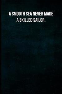 A Smooth Sea Never Made a Skilled Sailor.
