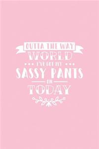 Outta the Way World I've Got My Sassy Pants on Today