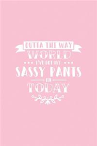 Outta the Way World I've Got My Sassy Pants on Today