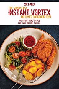 The Super Easy Instant Vortex Air Fryer Cookbook 2021