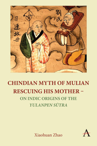 Chindian Myth of Mulian Rescuing His Mother - On Indic Origins of the Yulanpen Sūtra