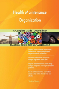 Health Maintenance Organization A Complete Guide - 2020 Edition