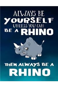 Always Be Yourself Unless You Can Be a Rhino Then Always Be a Rhino