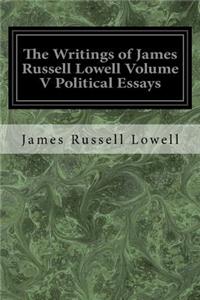 Writings of James Russell Lowell Volume V Political Essays