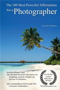 Affirmation the 100 Most Powerful Affirmations for a Photographer - With 4 Positive Daily Self Affirmation Bonus Books on Gardening, Gastritis, Weight Loss & Law of Attraction - For Men & Women