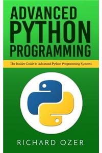 Advanced Python Programming: The Insider Guide to Advanced Python Programming Systems