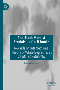 Black Marxist Feminism of Bell Hooks: Towards an Intersectional Theory of White-Supremacist Capitalist Patriarchy