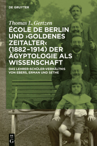 École de Berlin und "Goldenes Zeitalter" (1882-1914) der Ägyptologie als Wissenschaft