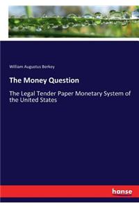 Money Question: The Legal Tender Paper Monetary System of the United States