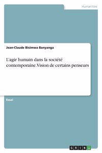 L'agir humain dans la société contemporaine. Vision de certains penseurs