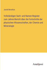 Vollständigen Sach- und Namen-Register zum Jahres-Bericht über die Fortschritte der physischen Wissenschaften, der Chemie und Mineralogie