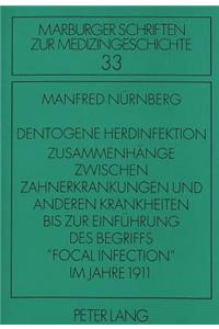 Dentogene Herdinfektion. Zusammenhaenge zwischen Zahnerkrankungen und anderen Krankheiten bis zur Einfuehrung des Begriffs «focal infection» im Jahre 1911