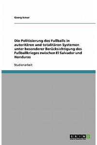 Die Politisierung des Fußballs in autoritären und totalitären Systemen unter besonderer Berücksichtigung des Fußballkrieges zwischen El Salvador und Honduras