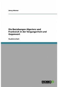 Die Beziehungen Algeriens und Frankreich in der Vergangenheit und Gegenwart