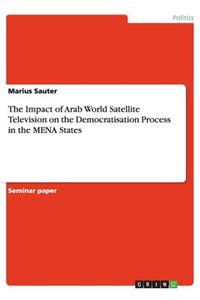 The Impact of Arab World Satellite Television on the Democratisation Process in the MENA States