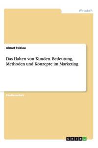 Halten von Kunden. Bedeutung, Methoden und Konzepte im Marketing