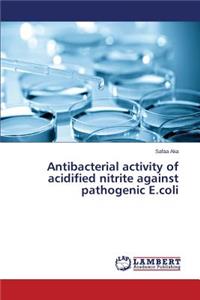 Antibacterial activity of acidified nitrite against pathogenic E.coli