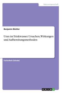 Uran im Trinkwasser. Ursachen, Wirkungen und Aufbereitungsmethoden