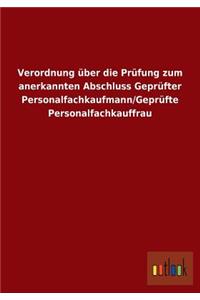 Verordnung über die Prüfung zum anerkannten Abschluss Geprüfter Personalfachkaufmann/Geprüfte Personalfachkauffrau