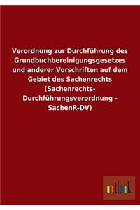 Verordnung zur Durchführung des Grundbuchbereinigungsgesetzes und anderer Vorschriften auf dem Gebiet des Sachenrechts (Sachenrechts- Durchführungsverordnung - SachenR-DV)