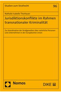 Jurisdiktionskonflikte Im Rahmen Transnationaler Kriminalitat: Zur Koordination Der Strafgewalten Uber Naturliche Personen Und Unternehmen in Der Europaischen Union