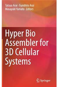 Hyper Bio Assembler for 3D Cellular Systems