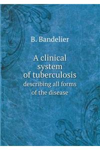 A Clinical System of Tuberculosis Describing All Forms of the Disease