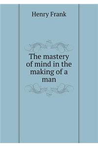 The mastery of mind in the making of a man