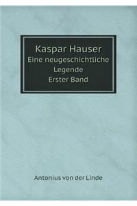 Kaspar Hauser Eine neugeschichtliche Legende. Erster Band