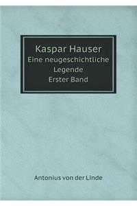 Kaspar Hauser Eine Neugeschichtliche Legende. Erster Band