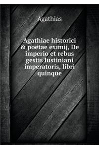 Agathiae Historici & Poëtae Eximij, de Imperio Et Rebus Gestis Iustiniani Imperatoris, Libri Quinque